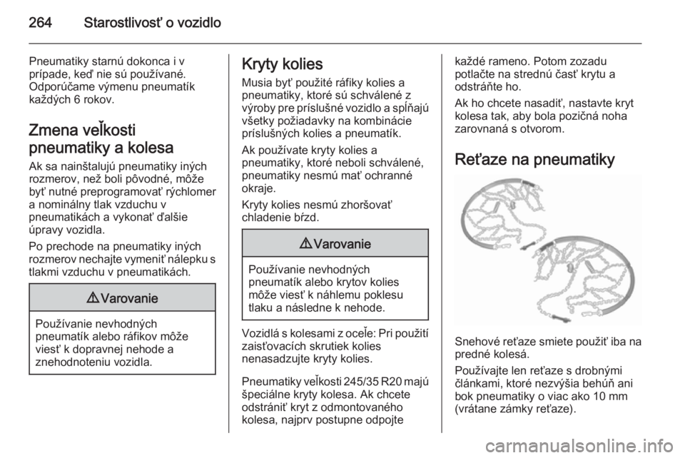 OPEL INSIGNIA 2015.5  Používateľská príručka (in Slovak) 264Starostlivosť o vozidlo
Pneumatiky starnú dokonca i v
prípade, keď nie sú používané.
Odporúčame výmenu pneumatík
každých 6 rokov.
Zmena veľkosti
pneumatiky a kolesa
Ak sa nainštaluj