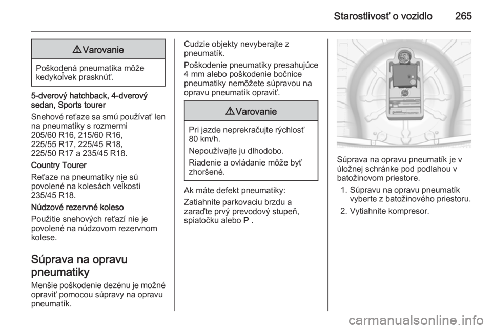 OPEL INSIGNIA 2015.5  Používateľská príručka (in Slovak) Starostlivosť o vozidlo2659Varovanie
Poškodená pneumatika môže
kedykoľvek prasknúť.
5-dverový hatchback, 4-dverový
sedan, Sports tourer
Snehové reťaze sa smú používať len
na pneumatiky