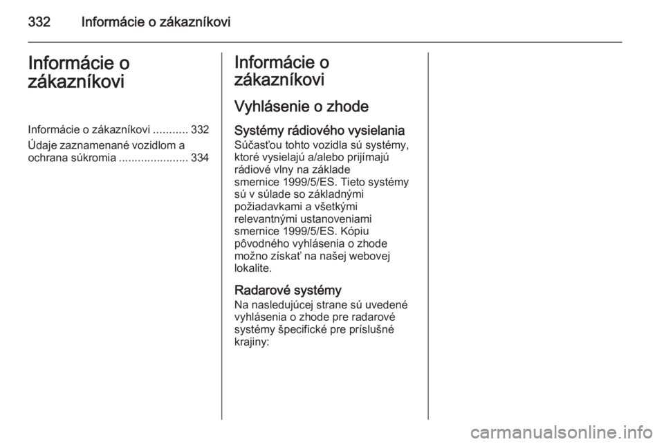 OPEL INSIGNIA 2015.5  Používateľská príručka (in Slovak) 332Informácie o zákazníkoviInformácie o
zákazníkoviInformácie o zákazníkovi ...........332
Údaje zaznamenané vozidlom a ochrana súkromia ......................334Informácie o
zákazníkov