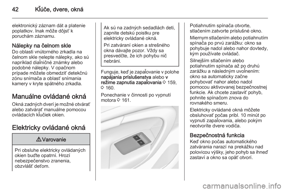 OPEL INSIGNIA 2015.5  Používateľská príručka (in Slovak) 42Kľúče, dvere, okná
elektronický záznam dát a platenie
poplatkov. Inak môže dôjsť k
poruchám záznamu.
Nálepky na čelnom skle
Do oblasti vnútorného zrkadla na
čelnom skle nelepte ná