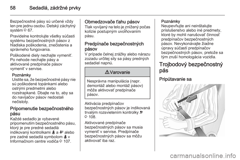 OPEL INSIGNIA 2015.5  Používateľská príručka (in Slovak) 58Sedadlá, zádržné prvky
Bezpečnostné pásy sú určené vždylen pre jednu osobu. Detský záchytný systém  3 67.
Pravidelne kontrolujte všetky súčasti
systému bezpečnostných pásov z
h