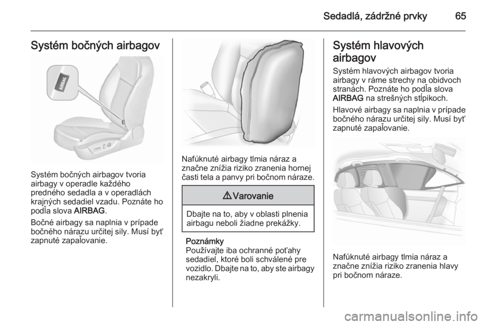OPEL INSIGNIA 2015.5  Používateľská príručka (in Slovak) Sedadlá, zádržné prvky65Systém bočných airbagov
Systém bočných airbagov tvoria
airbagy v operadle každého
predného sedadla a v operadlách
krajných sedadiel vzadu. Poznáte ho podľa slo