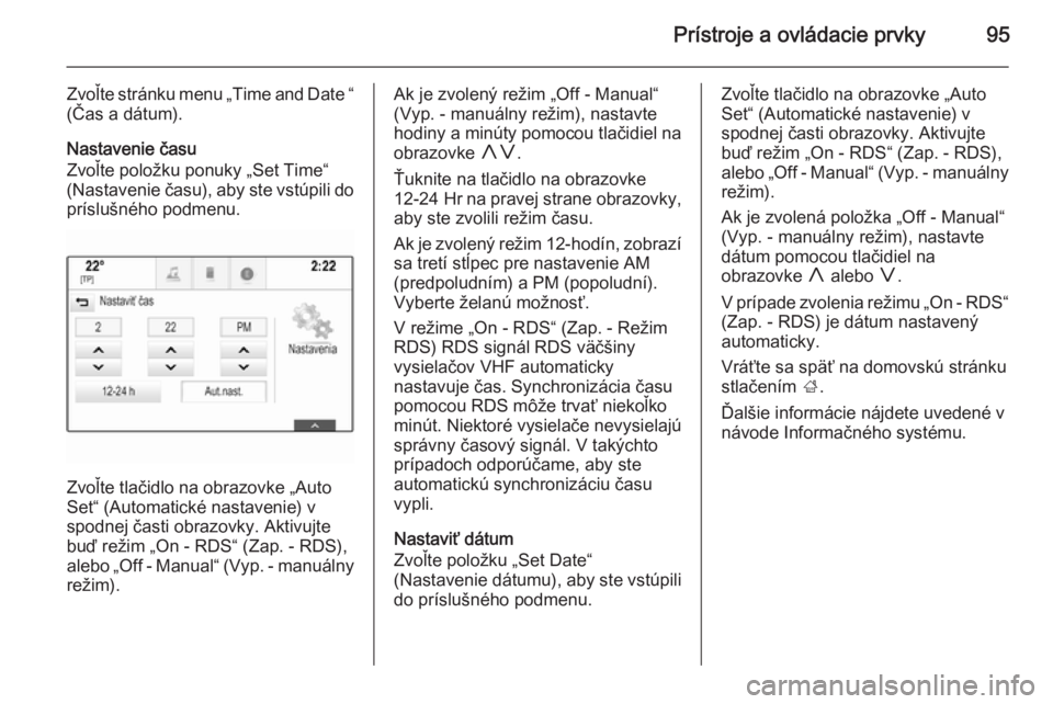 OPEL INSIGNIA 2015.5  Používateľská príručka (in Slovak) Prístroje a ovládacie prvky95
Zvoľte stránku menu „Time and Date “(Čas a dátum).
Nastavenie času
Zvoľte položku ponuky „Set Time“
(Nastavenie času), aby ste vstúpili do
príslušné