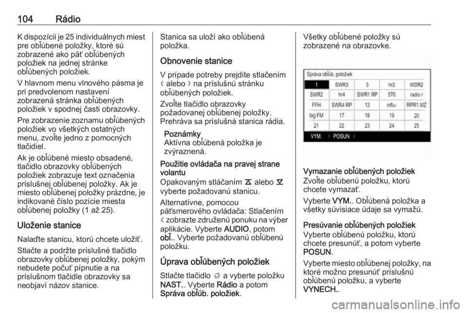OPEL INSIGNIA 2016  Návod na obsluhu informačného systému (in Slovak) 104RádioK dispozícii je 25 individuálnych miest
pre obľúbené položky, ktoré sú
zobrazené ako päť obľúbených
položiek na jednej stránke
obľúbených položiek.
V hlavnom menu vlnovéh