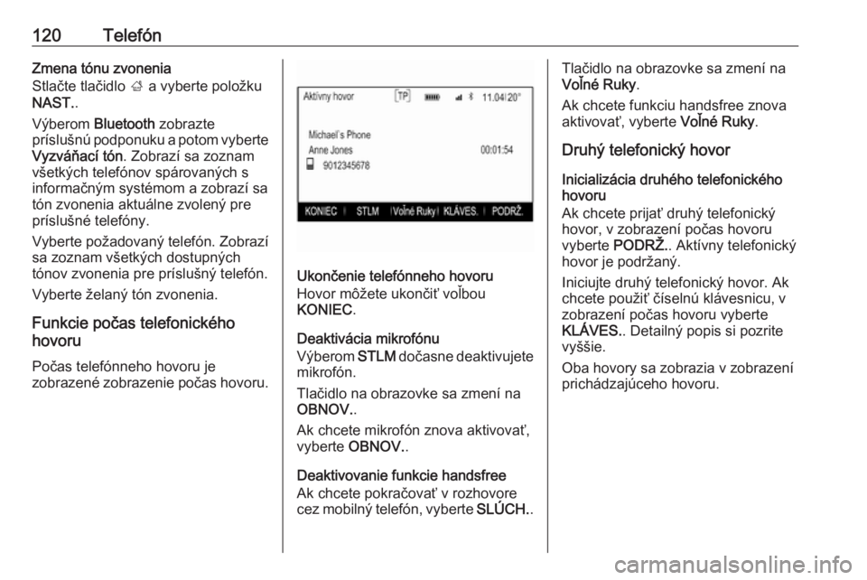 OPEL INSIGNIA 2016  Návod na obsluhu informačného systému (in Slovak) 120TelefónZmena tónu zvonenia
Stlačte tlačidlo  ; a vyberte položku
NAST. .
Výberom  Bluetooth zobrazte
príslušnú podponuku a potom vyberte Vyzváňací tón . Zobrazí sa zoznam
všetkých t