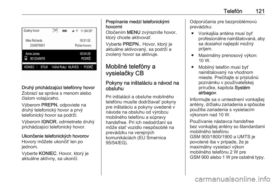 OPEL INSIGNIA 2016  Návod na obsluhu informačného systému (in Slovak) Telefón121
Druhý prichádzajúci telefónny hovor
Zobrazí sa správa s menom alebo
číslom volajúceho.
Výberom  PREPN. odpoviete na
druhý telefonický hovor a prvý
telefonický hovor sa podrž
