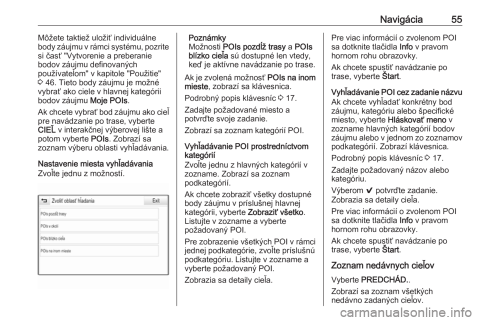 OPEL INSIGNIA 2016  Návod na obsluhu informačného systému (in Slovak) Navigácia55Môžete taktiež uložiť individuálne
body záujmu v rámci systému, pozrite
si časť "Vytvorenie a preberanie
bodov záujmu definovaných
používateľom" v kapitole "Pou