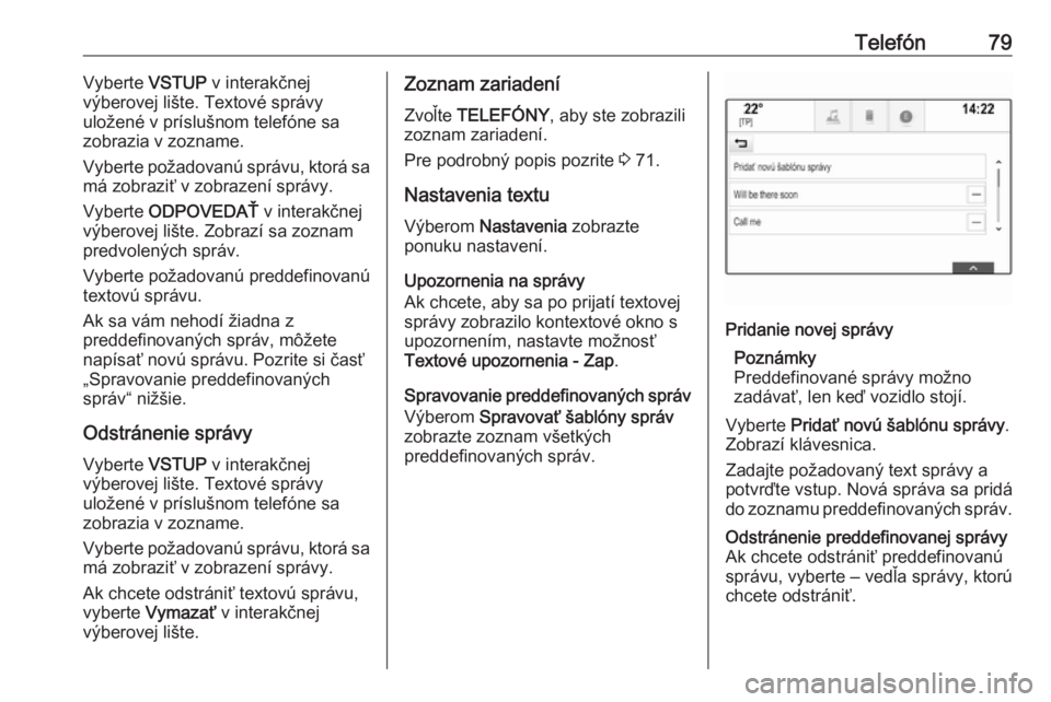 OPEL INSIGNIA 2016  Návod na obsluhu informačného systému (in Slovak) Telefón79Vyberte VSTUP v interakčnej
výberovej lište. Textové správy
uložené v príslušnom telefóne sa
zobrazia v zozname.
Vyberte požadovanú správu, ktorá sa
má zobraziť v zobrazení 