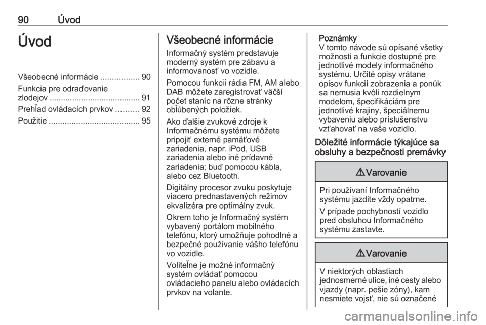 OPEL INSIGNIA 2016  Návod na obsluhu informačného systému (in Slovak) 90ÚvodÚvodVšeobecné informácie.................90
Funkcia pre odraďovanie
zlodejov ........................................ 91
Prehľad ovládacích prvkov ..........92
Použitie ...............