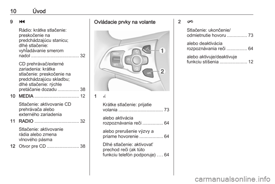 OPEL INSIGNIA 2016  Návod na obsluhu informačného systému (in Slovak) 10Úvod9t
Rádio: krátke stlačenie:
preskočenie na
predchádzajúcu stanicu;
dlhé stlačenie:
vyhľadávanie smerom
nadol ..................................... 32
CD prehrávač/externé
zariadeni