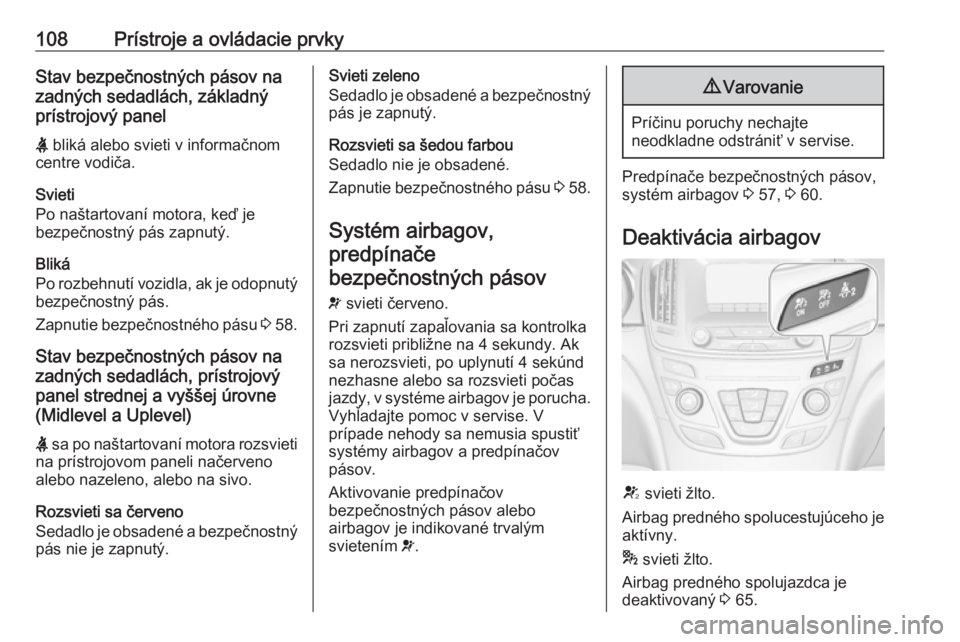 OPEL INSIGNIA 2016  Používateľská príručka (in Slovak) 108Prístroje a ovládacie prvkyStav bezpečnostných pásov na
zadných sedadlách, základný
prístrojový panel
X  bliká alebo svieti v informačnom
centre vodiča.
Svieti
Po naštartovaní motor