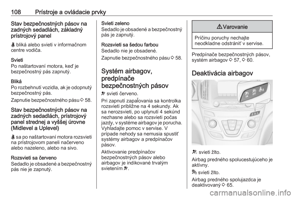 OPEL INSIGNIA 2016 Používateľská príručka (in Slovak) 108Prístroje a ovládacie prvkyStav bezpečnostných pásov na
zadných sedadlách, základný
prístrojový panel
X bliká alebo svieti v informačnom
centre vodiča.
Svieti
Po naštartovaní motor OPEL INSIGNIA 2016 Používateľská príručka (in Slovak) 108Prístroje a ovládacie prvkyStav bezpečnostných pásov na
zadných sedadlách, základný
prístrojový panel
X bliká alebo svieti v informačnom
centre vodiča.
Svieti
Po naštartovaní motor