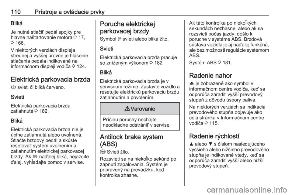 OPEL INSIGNIA 2016  Používateľská príručka (in Slovak) 110Prístroje a ovládacie prvkyBlikáJe nutné stlačiť pedál spojky pre
hlavné naštartovanie motora  3 17,
3  166.
V niektorých verziách displeja
strednej a vyššej úrovne je hlásenie
stla�