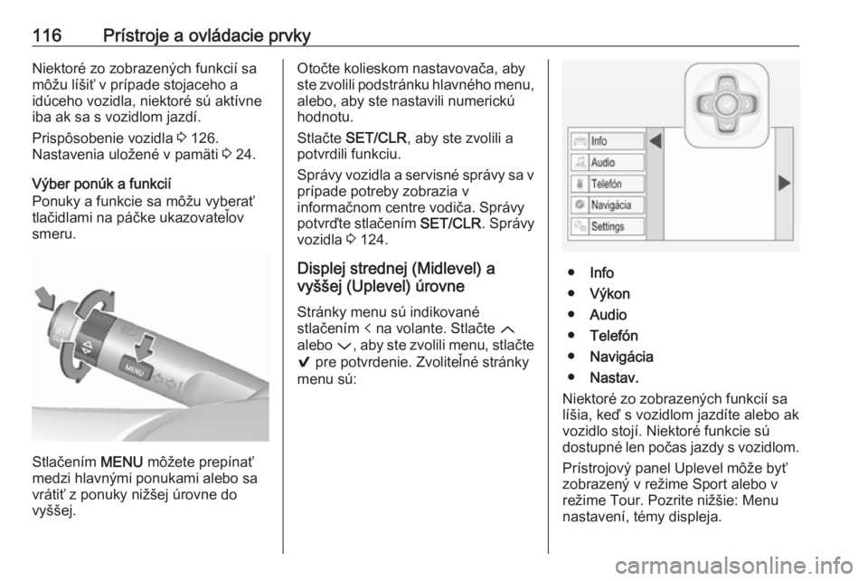 OPEL INSIGNIA 2016  Používateľská príručka (in Slovak) 116Prístroje a ovládacie prvkyNiektoré zo zobrazených funkcií sa
môžu líšiť v prípade stojaceho a
idúceho vozidla, niektoré sú aktívne
iba ak sa s vozidlom jazdí.
Prispôsobenie vozidl