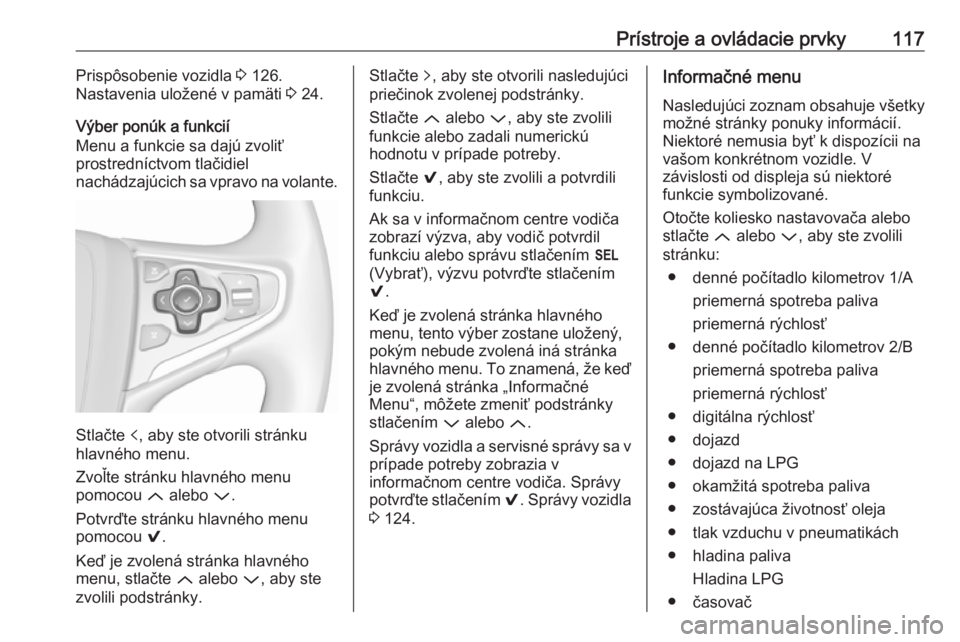 OPEL INSIGNIA 2016  Používateľská príručka (in Slovak) Prístroje a ovládacie prvky117Prispôsobenie vozidla 3 126.
Nastavenia uložené v pamäti  3 24.
Výber ponúk a funkcií
Menu a funkcie sa dajú zvoliť
prostredníctvom tlačidiel
nachádzajúcic