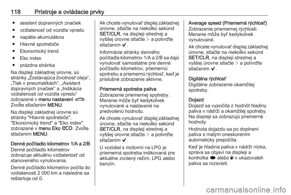 OPEL INSIGNIA 2016  Používateľská príručka (in Slovak) 118Prístroje a ovládacie prvky● asistent dopravných značiek● vzdialenosť od vozidla vpredu
● napätie akumulátora
● Hlavné spotrebiče
● Ekonomický trend
● Eko index
● prázdna s