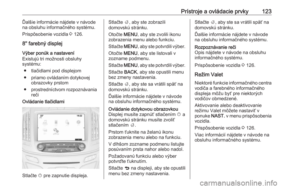 OPEL INSIGNIA 2016  Používateľská príručka (in Slovak) Prístroje a ovládacie prvky123Ďalšie informácie nájdete v návode
na obsluhu informačného systému.
Prispôsobenie vozidla  3 126.
8'' farebný displej
Výber ponúk a nastavení
Exist