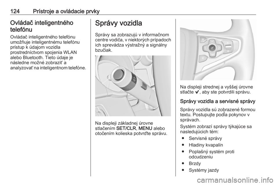 OPEL INSIGNIA 2016  Používateľská príručka (in Slovak) 124Prístroje a ovládacie prvkyOvládač inteligentnéhotelefónu
Ovládač inteligentného telefónu
umožňuje inteligentnému telefónu
prístup k údajom vozidla
prostredníctvom spojenia WLAN al
