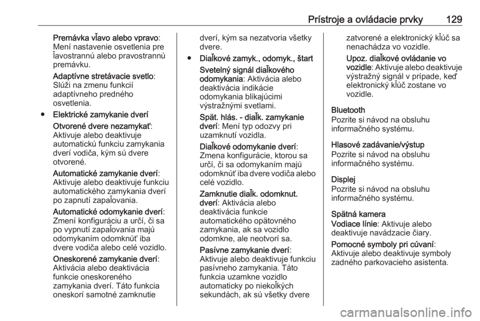 OPEL INSIGNIA 2016  Používateľská príručka (in Slovak) Prístroje a ovládacie prvky129Premávka vľavo alebo vpravo:
Mení nastavenie osvetlenia pre
ľavostrannú alebo pravostrannú
premávku.
Adaptívne stretávacie svetlo :
Slúži na zmenu funkcií
a