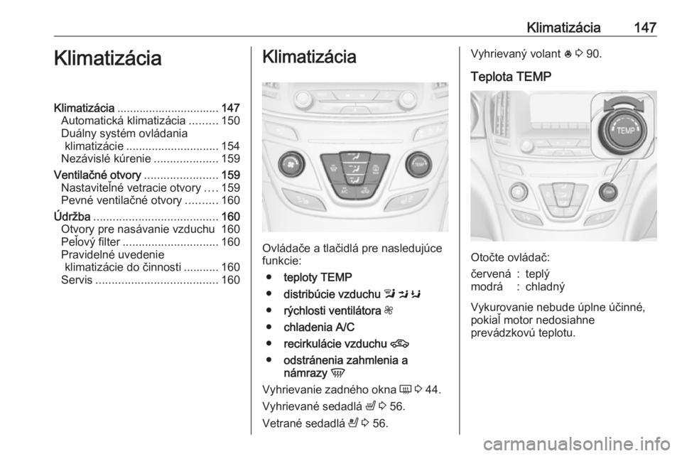 OPEL INSIGNIA 2016  Používateľská príručka (in Slovak) Klimatizácia147KlimatizáciaKlimatizácia................................ 147
Automatická klimatizácia .........150
Duálny systém ovládania klimatizácie ............................. 154
Nezáv