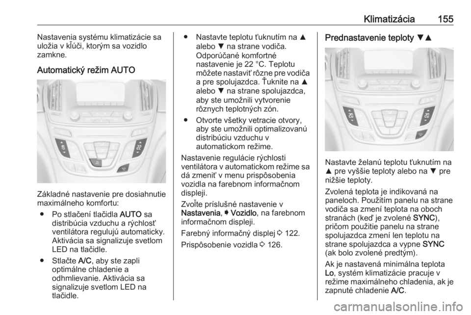 OPEL INSIGNIA 2016  Používateľská príručka (in Slovak) Klimatizácia155Nastavenia systému klimatizácie sa
uložia v kľúči, ktorým sa vozidlo
zamkne.
Automatický režim AUTO
Základné nastavenie pre dosiahnutie
maximálneho komfortu:
● Po stlače