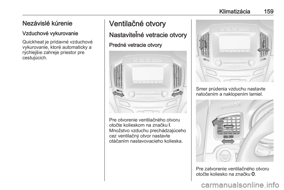 OPEL INSIGNIA 2016  Používateľská príručka (in Slovak) Klimatizácia159Nezávislé kúrenieVzduchové vykurovanie
Quickheat je prídavné vzduchové
vykurovanie, ktoré automaticky a
rýchlejšie zahreje priestor pre
cestujúcich.Ventilačné otvory
Nasta