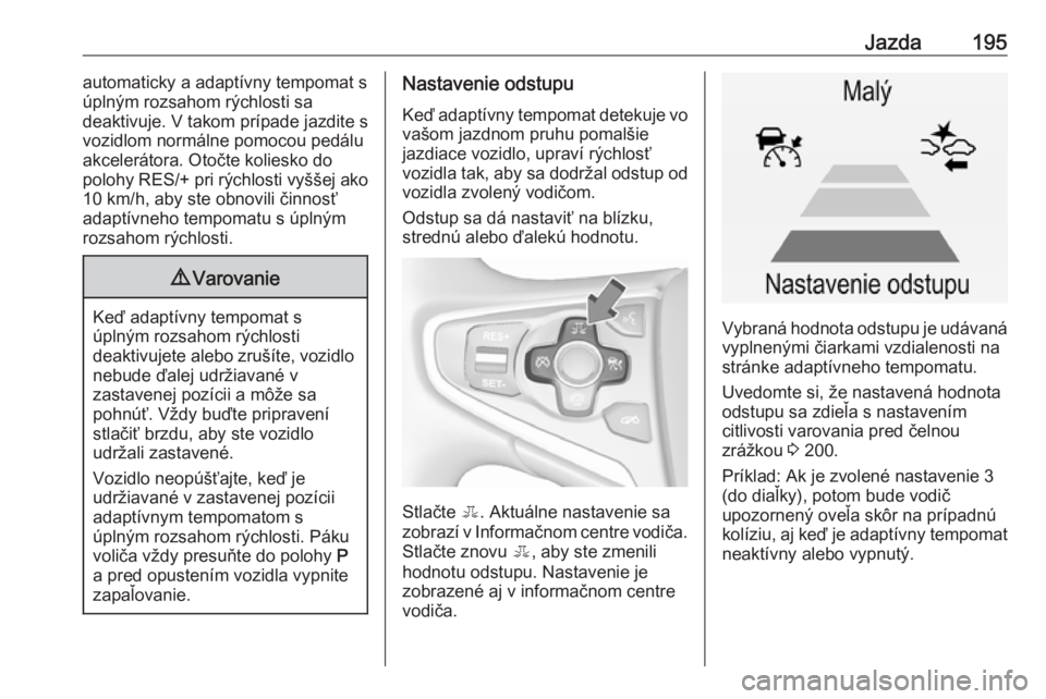 OPEL INSIGNIA 2016  Používateľská príručka (in Slovak) Jazda195automaticky a adaptívny tempomat s
úplným rozsahom rýchlosti sa
deaktivuje. V takom prípade jazdite s
vozidlom normálne pomocou pedálu
akcelerátora. Otočte koliesko do
polohy RES/+ pr