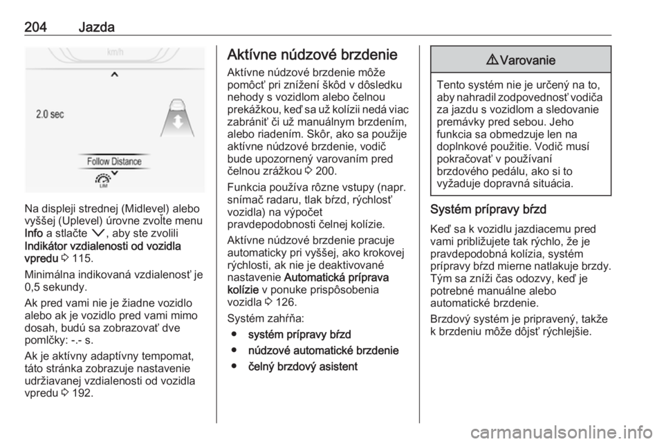 OPEL INSIGNIA 2016  Používateľská príručka (in Slovak) 204Jazda
Na displeji strednej (Midlevel) alebo
vyššej (Uplevel) úrovne zvoľte menu
Info  a stlačte  o, aby ste zvolili
Indikátor vzdialenosti od vozidla
vpredu  3  115.
Minimálna indikovaná vz