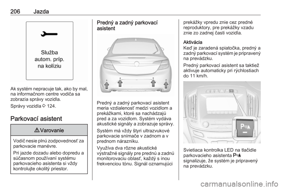 OPEL INSIGNIA 2016  Používateľská príručka (in Slovak) 206Jazda
Ak systém nepracuje tak, ako by mal,na informačnom centre vodiča sa
zobrazia správy vozidla.
Správy vozidla  3 124.
Parkovací asistent
9 Varovanie
Vodič nesie plnú zodpovednosť za
pa