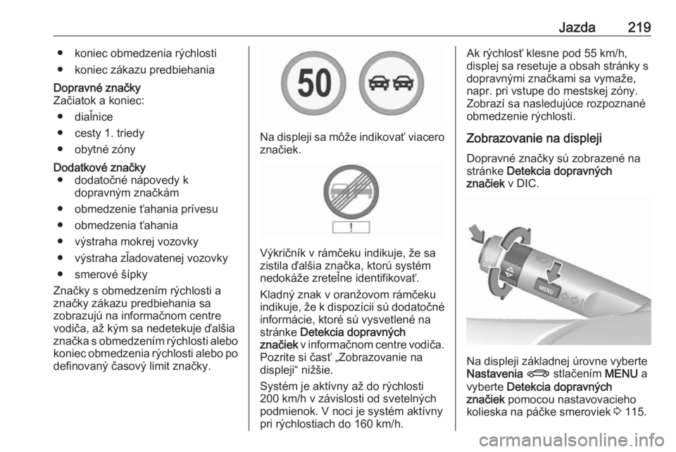 OPEL INSIGNIA 2016  Používateľská príručka (in Slovak) Jazda219● koniec obmedzenia rýchlosti● koniec zákazu predbiehaniaDopravné značky
Začiatok a koniec:
● diaľnice
● cesty 1. triedy
● obytné zónyDodatkové značky ● dodatočné nápo