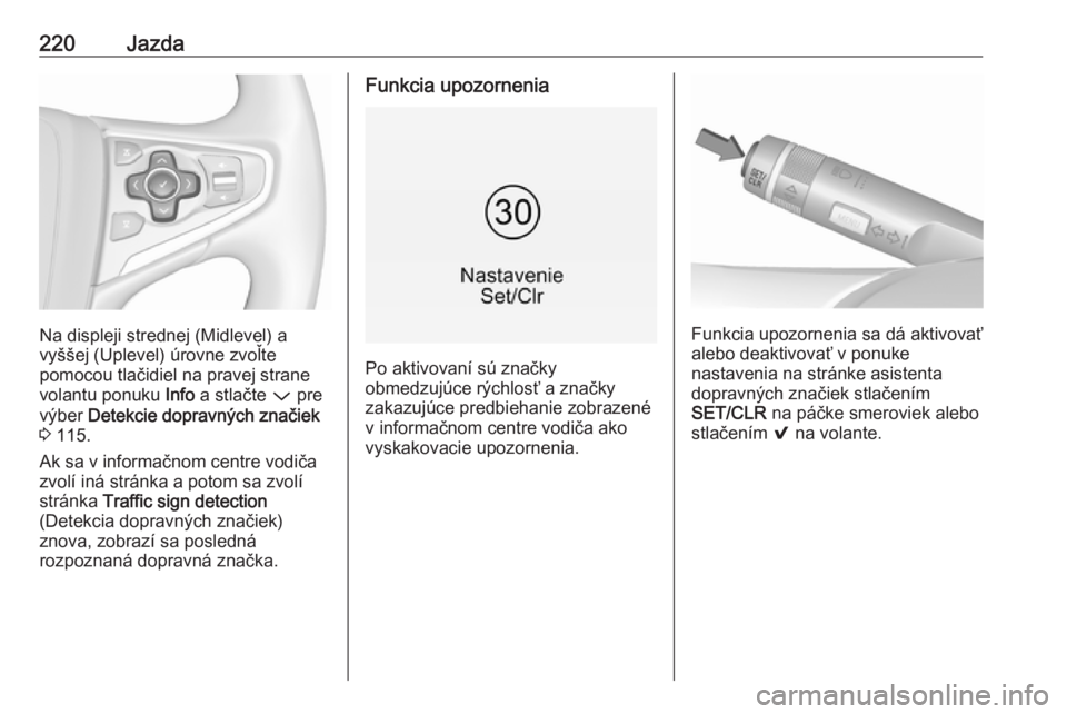 OPEL INSIGNIA 2016  Používateľská príručka (in Slovak) 220Jazda
Na displeji strednej (Midlevel) a
vyššej (Uplevel) úrovne zvoľte
pomocou tlačidiel na pravej strane
volantu ponuku  Info a stlačte  P pre
výber  Detekcie dopravných značiek
3  115.
A