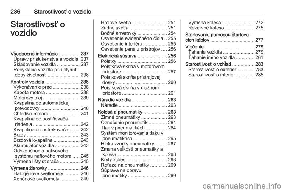 OPEL INSIGNIA 2016  Používateľská príručka (in Slovak) 236Starostlivosť o vozidloStarostlivosť o
vozidloVšeobecné informácie ...............237
Úpravy príslušenstva a vozidla 237
Skladovanie vozidla .................237
Recyklácia vozidla po uply
