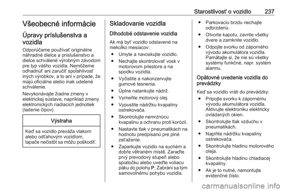 OPEL INSIGNIA 2016  Používateľská príručka (in Slovak) Starostlivosť o vozidlo237Všeobecné informácie
Úpravy príslušenstva a vozidla
Odporúčame používať originálne
náhradné dielce a príslušenstvo a
dielce schválené výrobným závodom
p