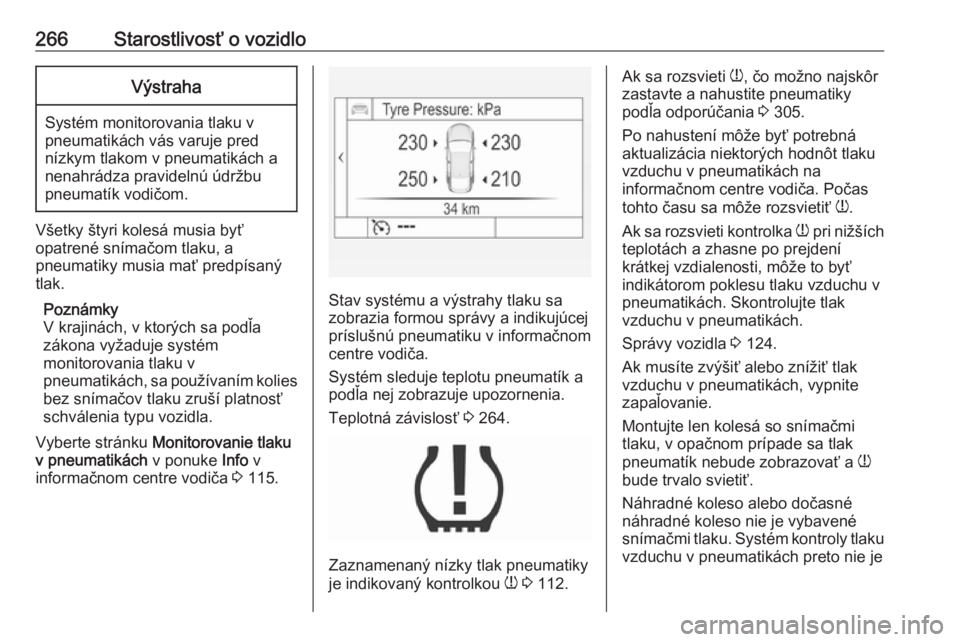 OPEL INSIGNIA 2016  Používateľská príručka (in Slovak) 266Starostlivosť o vozidloVýstraha
Systém monitorovania tlaku v
pneumatikách vás varuje pred
nízkym tlakom v pneumatikách a
nenahrádza pravidelnú údržbu
pneumatík vodičom.
Všetky štyri 