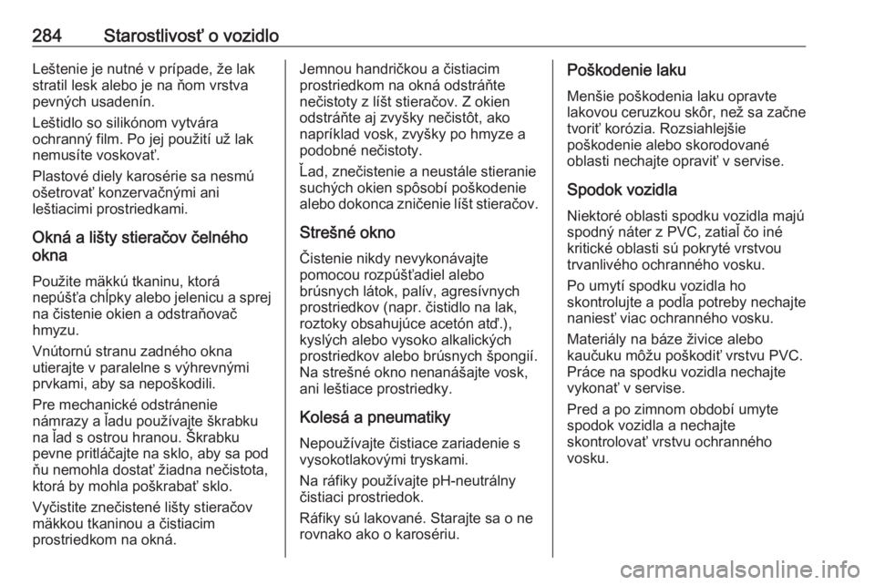 OPEL INSIGNIA 2016  Používateľská príručka (in Slovak) 284Starostlivosť o vozidloLeštenie je nutné v prípade, že lak
stratil lesk alebo je na ňom vrstva
pevných usadenín.
Leštidlo so silikónom vytvára
ochranný film. Po jej použití už lak
ne