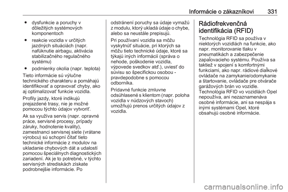 OPEL INSIGNIA 2016  Používateľská príručka (in Slovak) Informácie o zákazníkovi331● dysfunkcie a poruchy vdôležitých systémových
komponentoch
● reakcie vozidla v určitých jazdných situáciách (napr.
nafúknutie airbagu, aktivácia
stabiliz