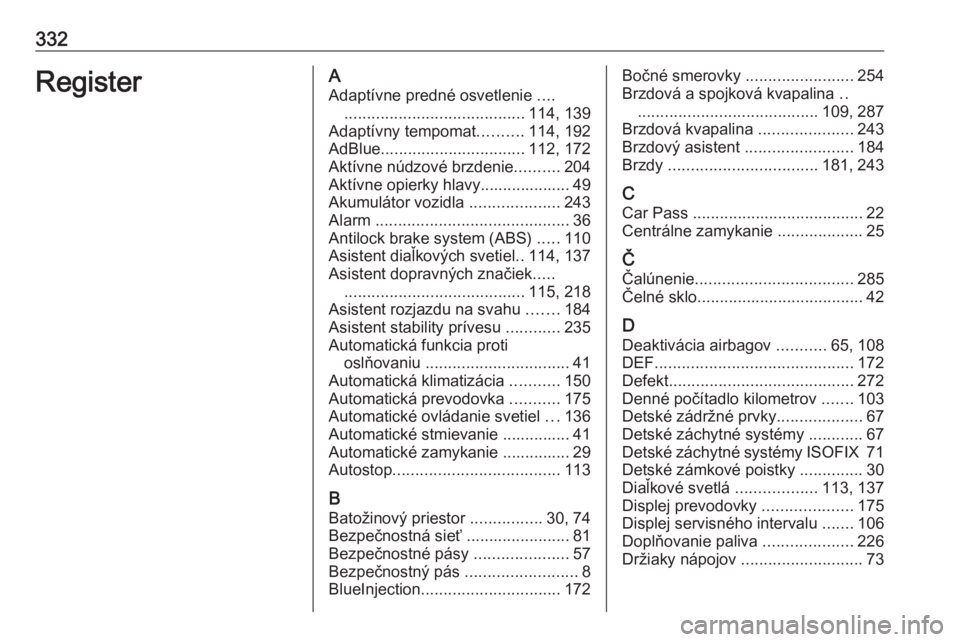 OPEL INSIGNIA 2016  Používateľská príručka (in Slovak) 332RegisterAAdaptívne predné osvetlenie  ....
........................................ 114, 139
Adaptívny tempomat ..........114, 192
AdBlue ................................ 112, 172
Aktívne núdz