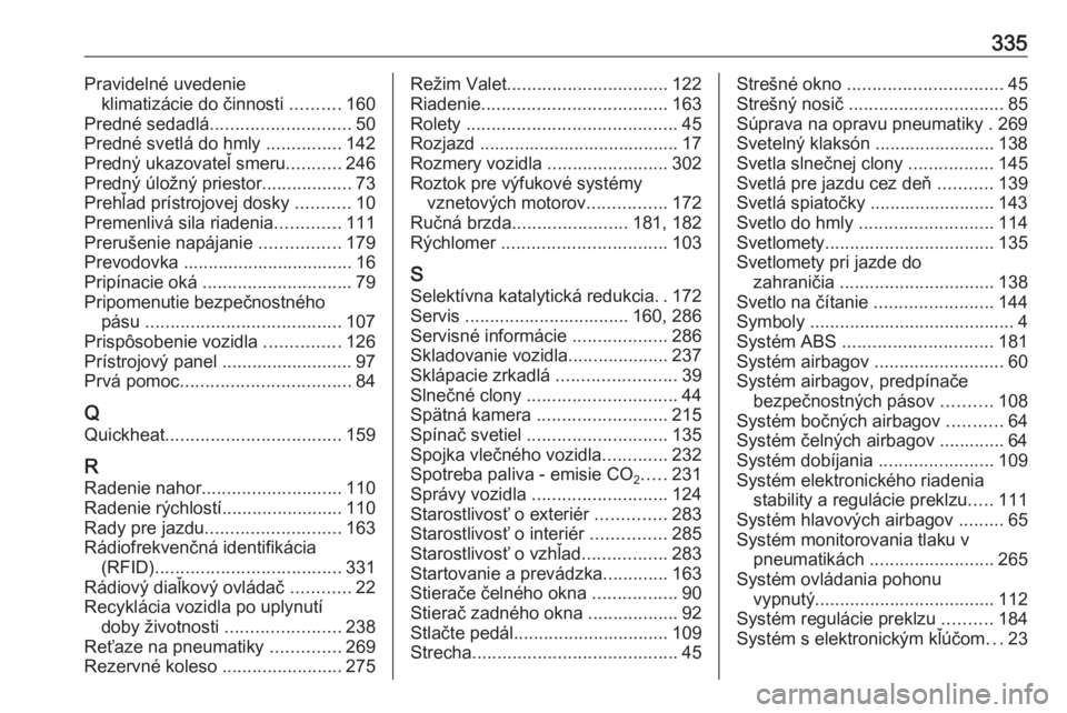 OPEL INSIGNIA 2016  Používateľská príručka (in Slovak) 335Pravidelné uvedenieklimatizácie do činnosti  ..........160
Predné sedadlá ............................ 50
Predné svetlá do hmly  ...............142
Predný ukazovateľ smeru ...........246
P