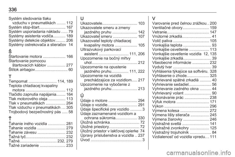 OPEL INSIGNIA 2016  Používateľská príručka (in Slovak) 336Systém sledovania tlakuvzduchu v pneumatikách  .......112
Systém stop-štart........................ 167
Systém usporiadania nákladu  .....79
Systémy asistenta vodiča ...........189
Systémy