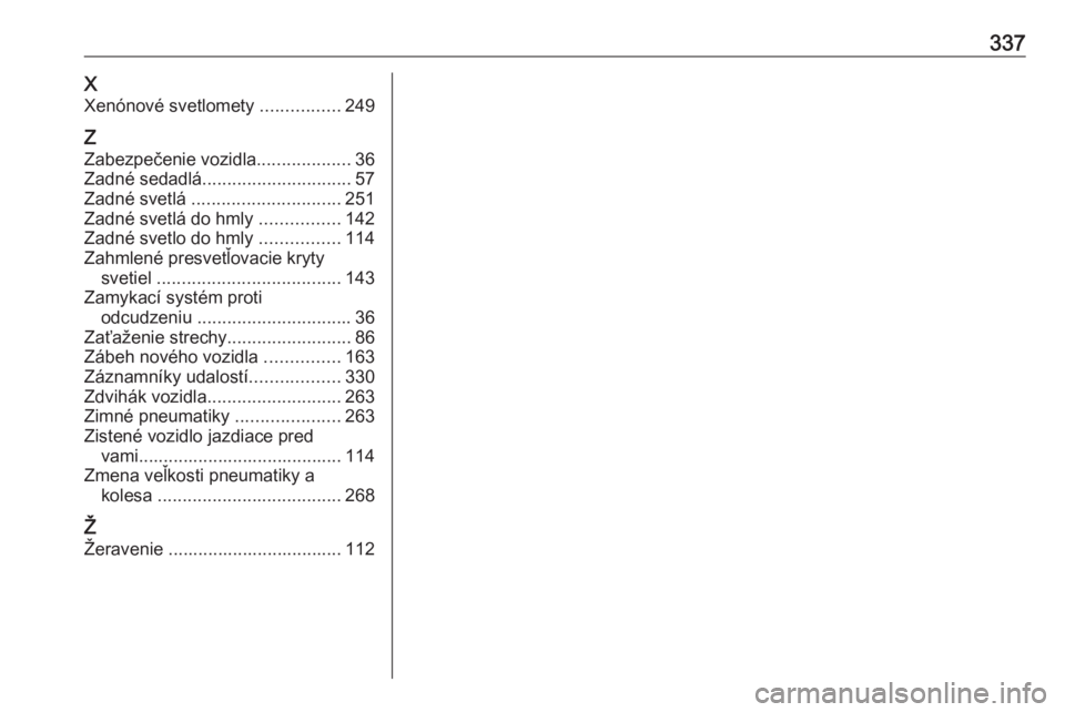 OPEL INSIGNIA 2016  Používateľská príručka (in Slovak) 337XXenónové svetlomety  ................249
Z
Zabezpečenie vozidla ...................36
Zadné sedadlá .............................. 57
Zadné svetlá  .............................. 251
Zadné