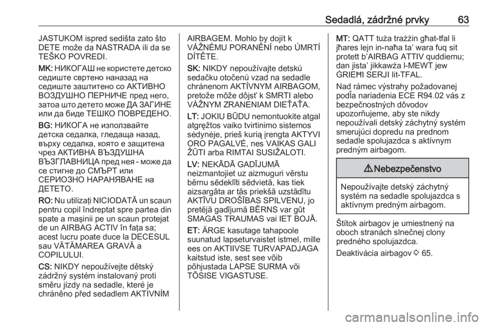 OPEL INSIGNIA 2016  Používateľská príručka (in Slovak) Sedadlá, zádržné prvky63JASTUKOM ispred sedišta zato što
DETE može da NASTRADA ili da se
TEŠKO POVREDI.
MK:  НИКОГАШ не користете детско
седиште свртено �