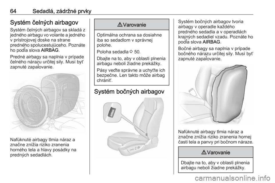 OPEL INSIGNIA 2016  Používateľská príručka (in Slovak) 64Sedadlá, zádržné prvkySystém čelných airbagov
Systém čelných airbagov sa skladá z
jedného airbagu vo volante a jedného
v prístrojovej doske na strane
predného spolucestujúceho. Pozn�