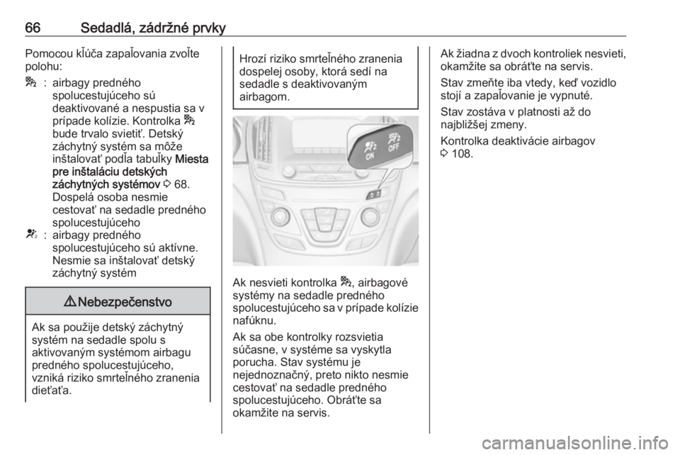 OPEL INSIGNIA 2016  Používateľská príručka (in Slovak) 66Sedadlá, zádržné prvkyPomocou kľúča zapaľovania zvoľte
polohu:*:airbagy predného
spolucestujúceho sú
deaktivované a nespustia sa v
prípade kolízie. Kontrolka  *
bude trvalo svietiť. 