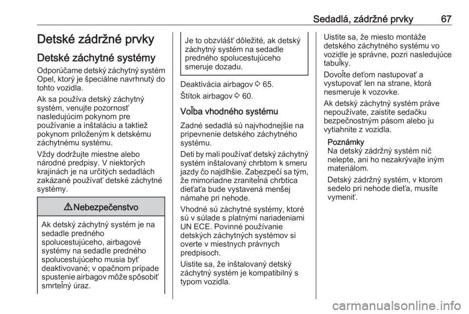 OPEL INSIGNIA 2016  Používateľská príručka (in Slovak) Sedadlá, zádržné prvky67Detské zádržné prvky
Detské záchytné systémy
Odporúčame detský záchytný systém Opel, ktorý je špeciálne navrhnutý do tohto vozidla.
Ak sa používa detsk�
