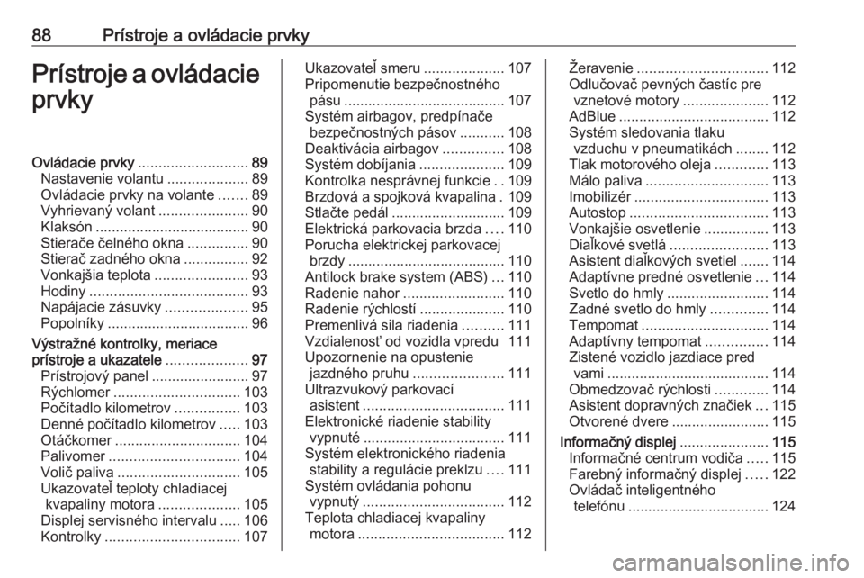 OPEL INSIGNIA 2016  Používateľská príručka (in Slovak) 88Prístroje a ovládacie prvkyPrístroje a ovládacieprvkyOvládacie prvky ........................... 89
Nastavenie volantu ....................89
Ovládacie prvky na volante .......89
Vyhrievaný v