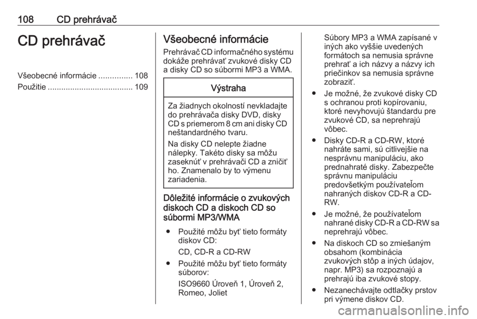 OPEL INSIGNIA 2016.5  Návod na obsluhu informačného systému (in Slovak) 108CD prehrávačCD prehrávačVšeobecné informácie...............108
Použitie ...................................... 109Všeobecné informácie
Prehrávač CD informačného systému dokáže pre