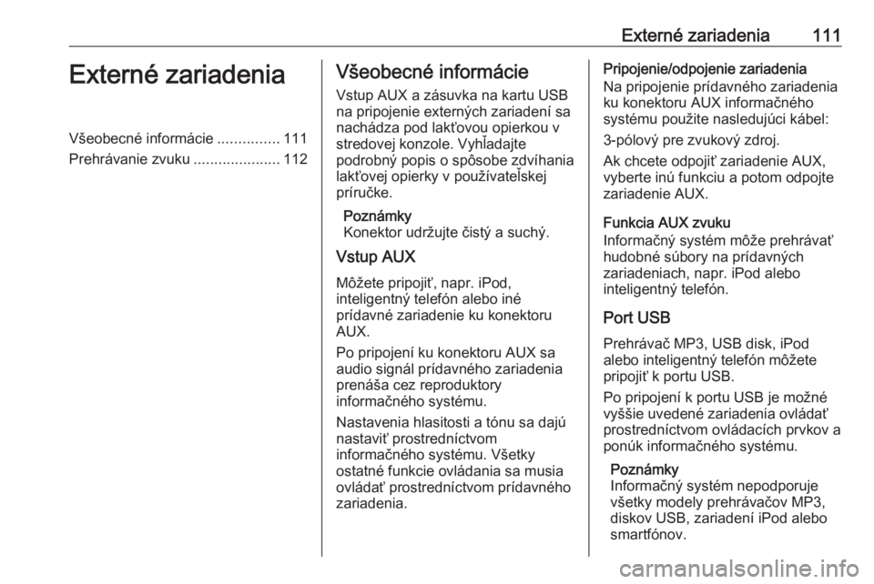 OPEL INSIGNIA 2016.5  Návod na obsluhu informačného systému (in Slovak) Externé zariadenia111Externé zariadeniaVšeobecné informácie...............111
Prehrávanie zvuku .....................112Všeobecné informácie
Vstup AUX a zásuvka na kartu USB
na pripojenie ex