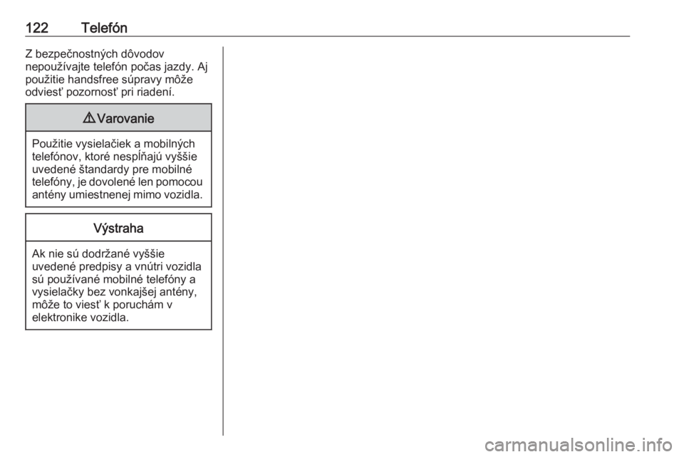 OPEL INSIGNIA 2016.5  Návod na obsluhu informačného systému (in Slovak) 122TelefónZ bezpečnostných dôvodov
nepoužívajte telefón počas jazdy. Aj
použitie handsfree súpravy môže
odviesť pozornosť pri riadení.9 Varovanie
Použitie vysielačiek a mobilných
tel