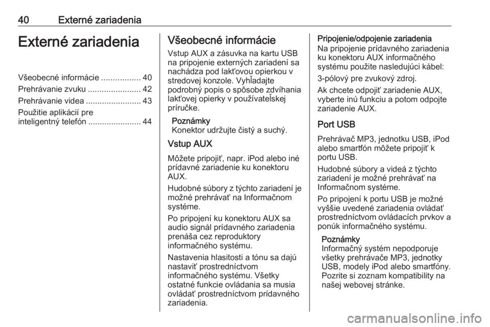 OPEL INSIGNIA 2016.5  Návod na obsluhu informačného systému (in Slovak) 40Externé zariadeniaExterné zariadeniaVšeobecné informácie.................40
Prehrávanie zvuku .......................42
Prehrávanie videa ........................43
Použitie aplikácií pre

