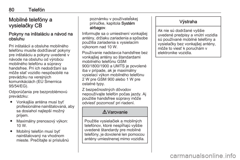 OPEL INSIGNIA 2016.5  Návod na obsluhu informačného systému (in Slovak) 80TelefónMobilné telefóny a
vysielačky CB
Pokyny na inštaláciu a návod na
obsluhu
Pri inštalácii a obsluhe mobilného
telefónu musíte dodržiavať pokyny
pre inštaláciu a pokyny uvedené 